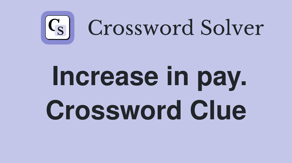 Increase in pay. Crossword Clue