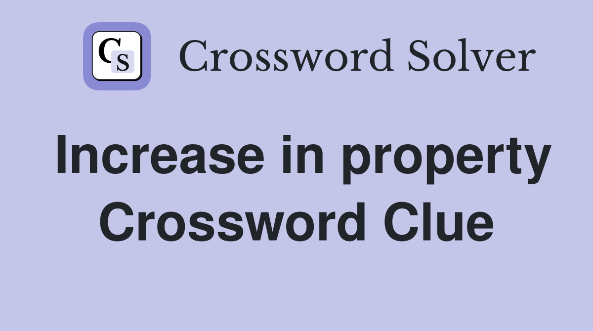 Increase in property Crossword Clue