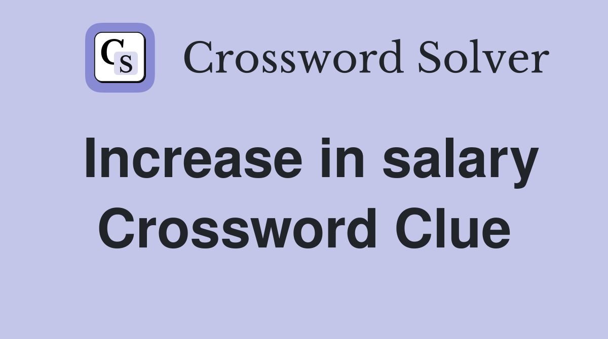 Increase in salary Crossword Clue