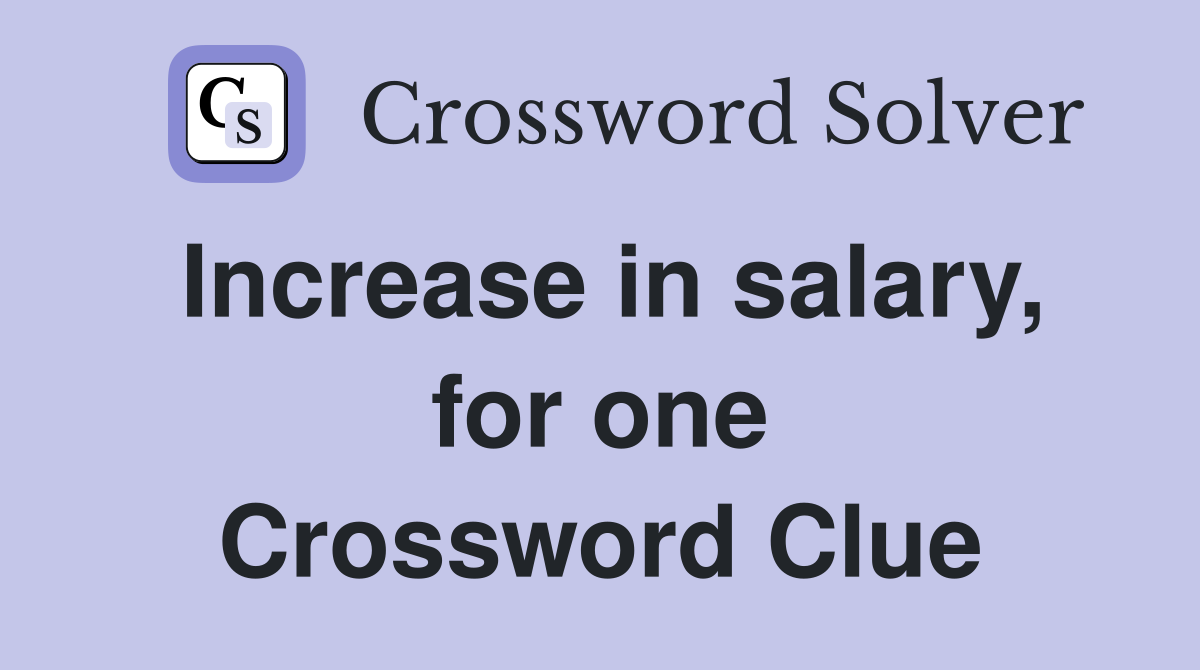 Increase in salary, for one Crossword Clue