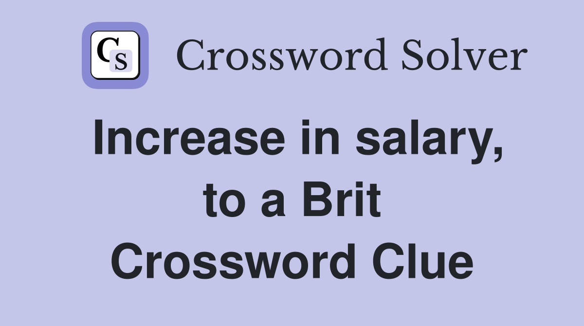 Increase in salary, to a Brit Crossword Clue