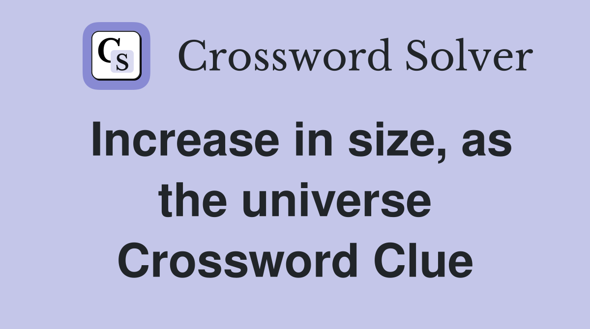 Increase in size, as the universe Crossword Clue