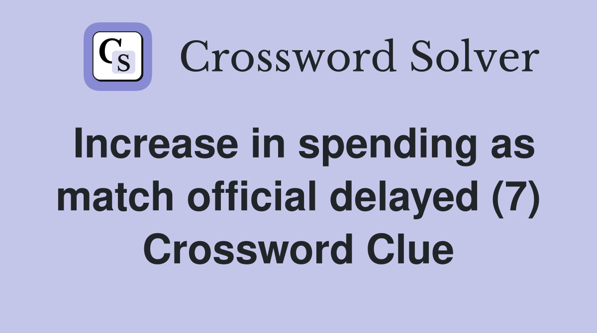 Increase in spending as match official delayed (7) Crossword Clue