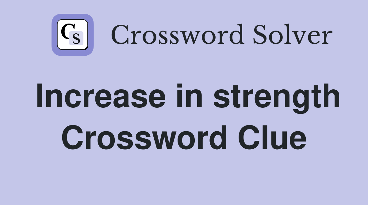 Increase in strength Crossword Clue