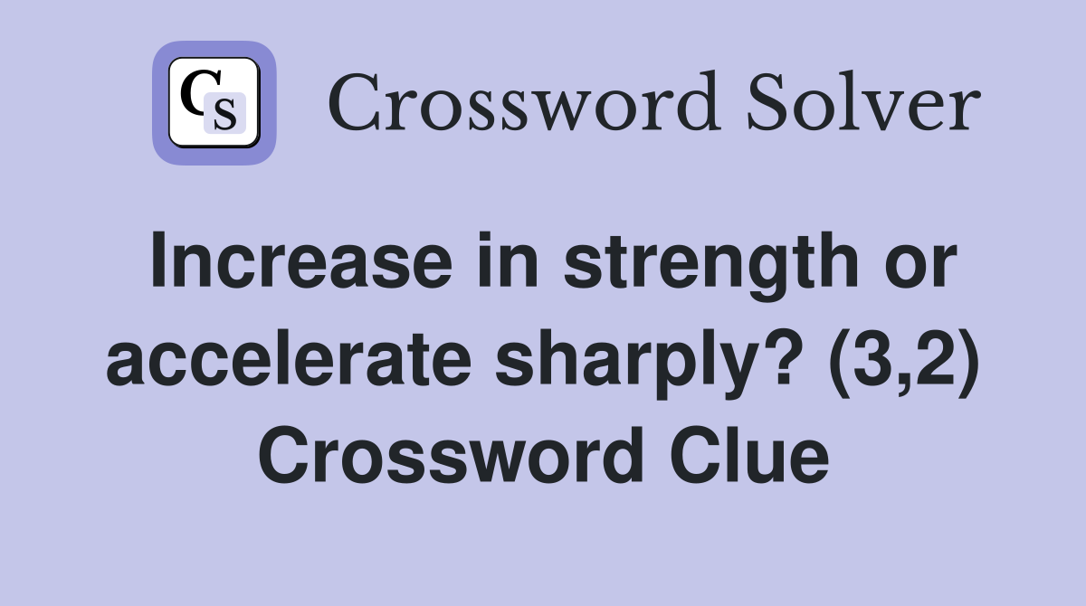 Increase in strength or accelerate sharply? (3,2) Crossword Clue