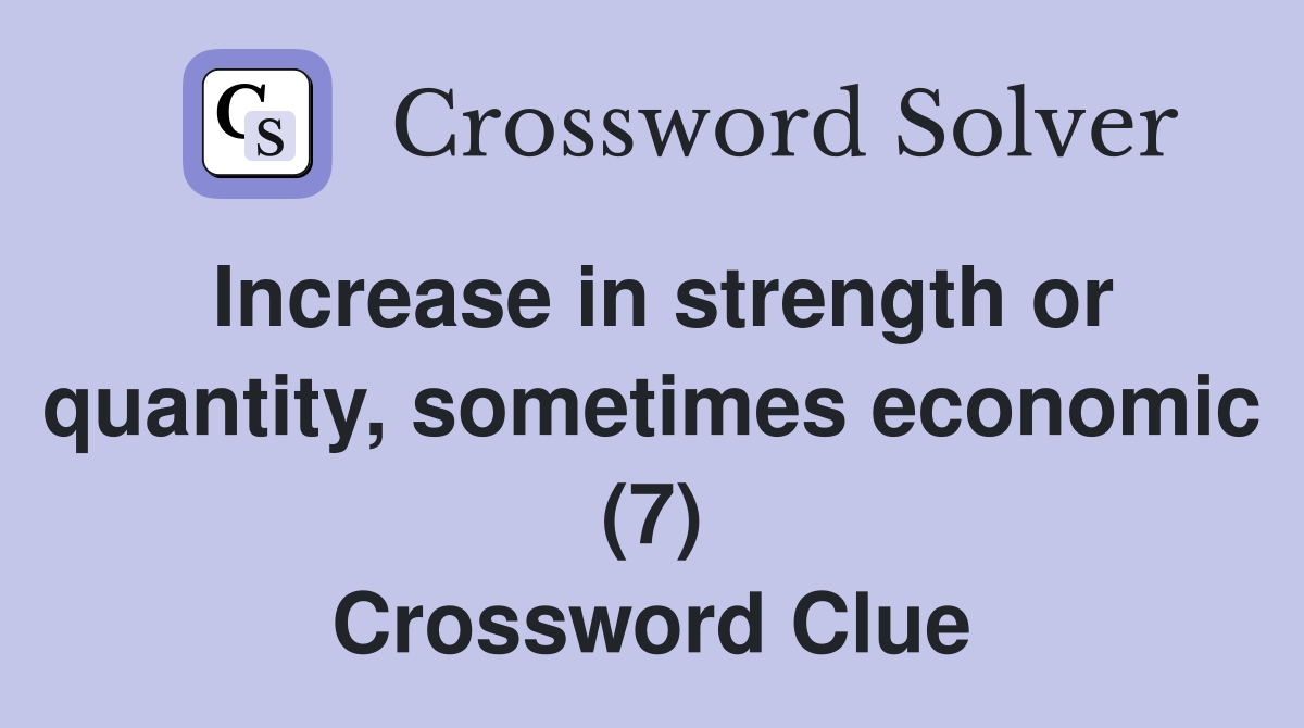 Increase in strength or quantity, sometimes economic (7) Crossword Clue