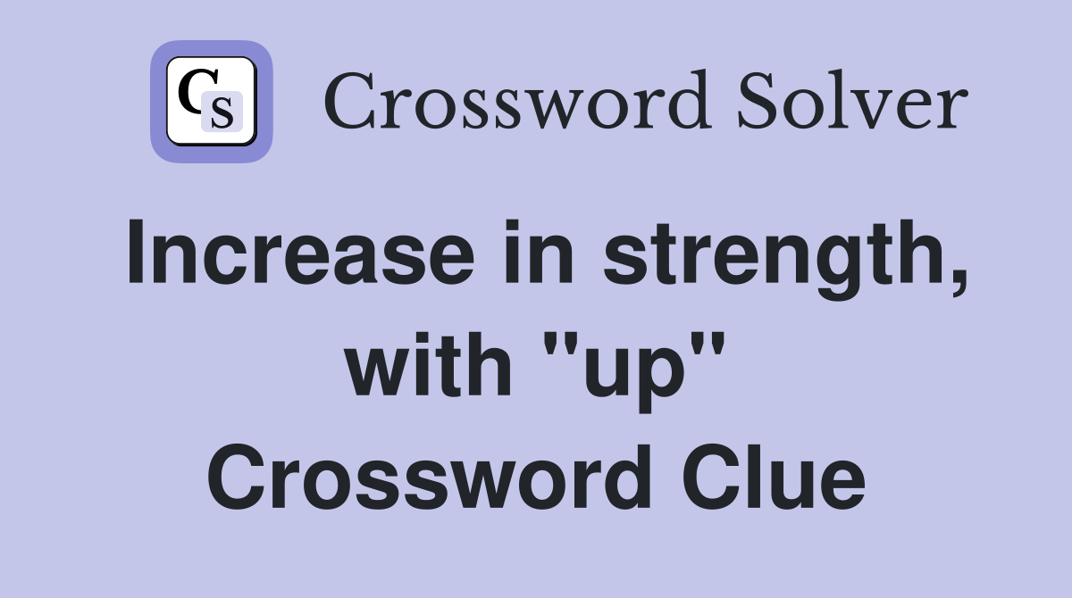 Increase in strength, with "up" Crossword Clue