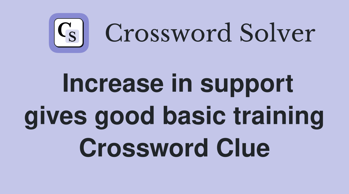 Increase in support gives good basic training Crossword Clue
