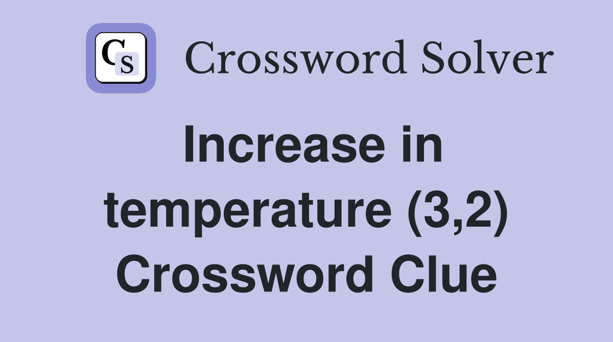 Increase in temperature (3,2) Crossword Clue