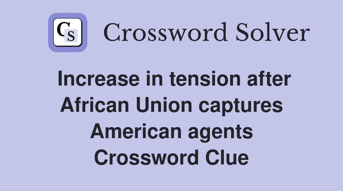 Increase in tension after African Union captures American agents Crossword Clue