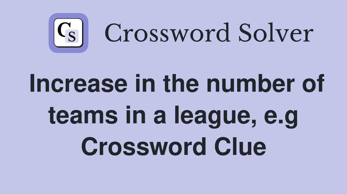 Increase in the number of teams in a league, e.g Crossword Clue