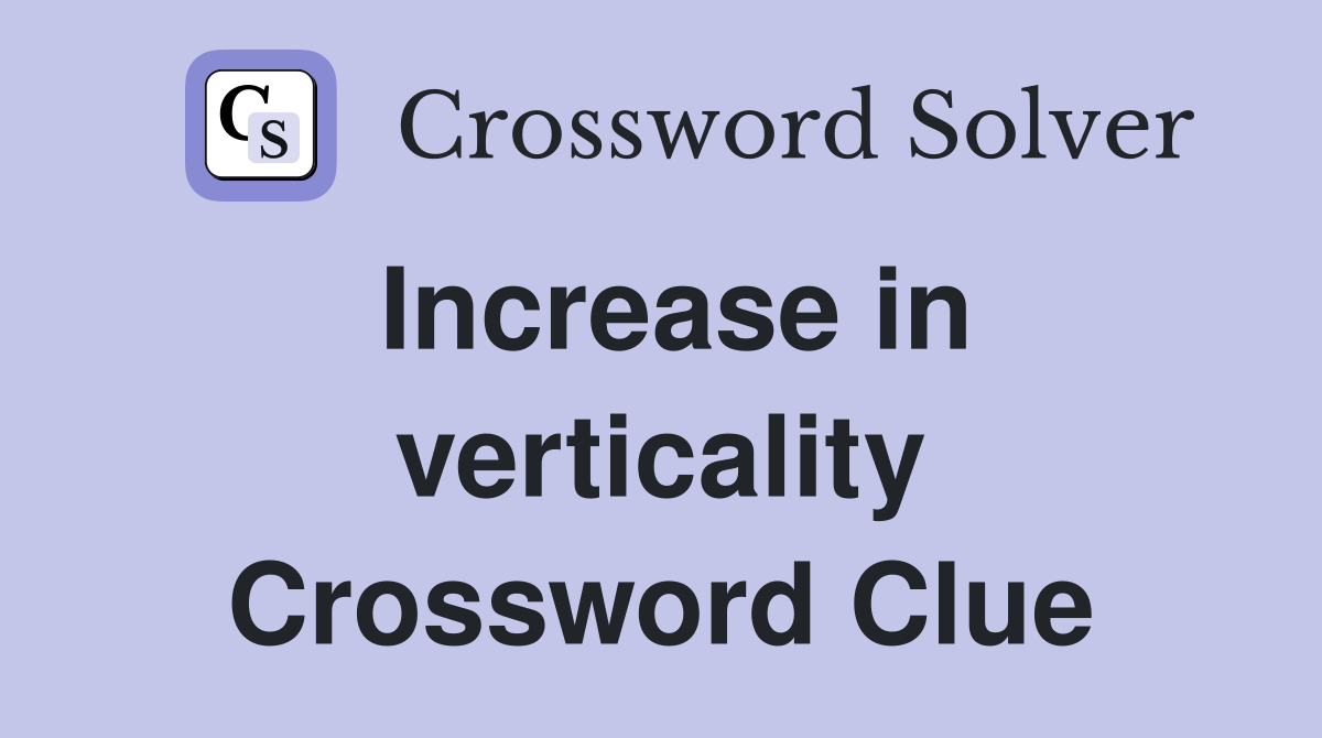 Increase in verticality Crossword Clue