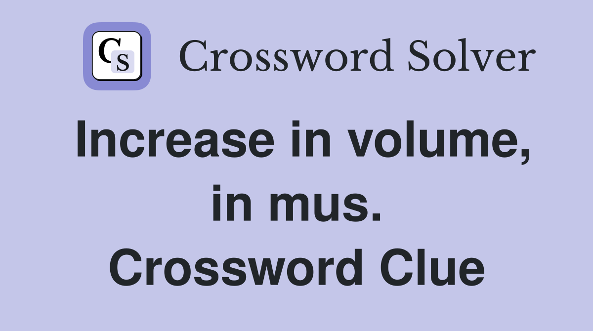 Increase in volume, in mus. Crossword Clue