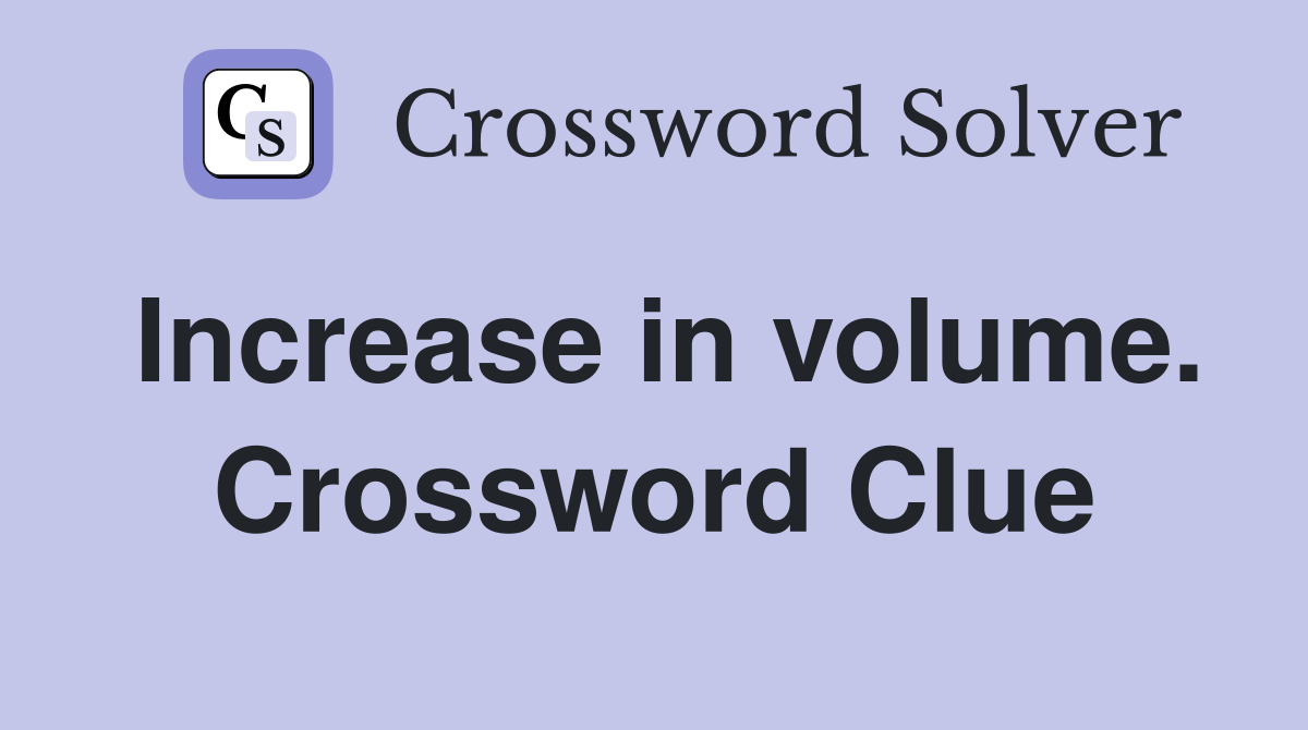 Increase in volume. Crossword Clue
