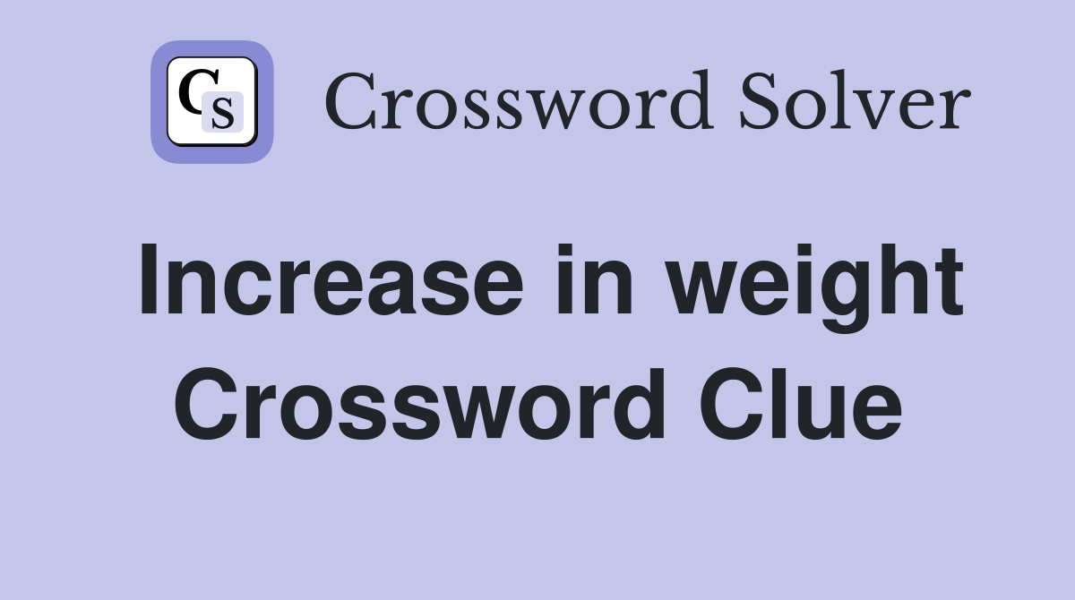 Increase in weight Crossword Clue