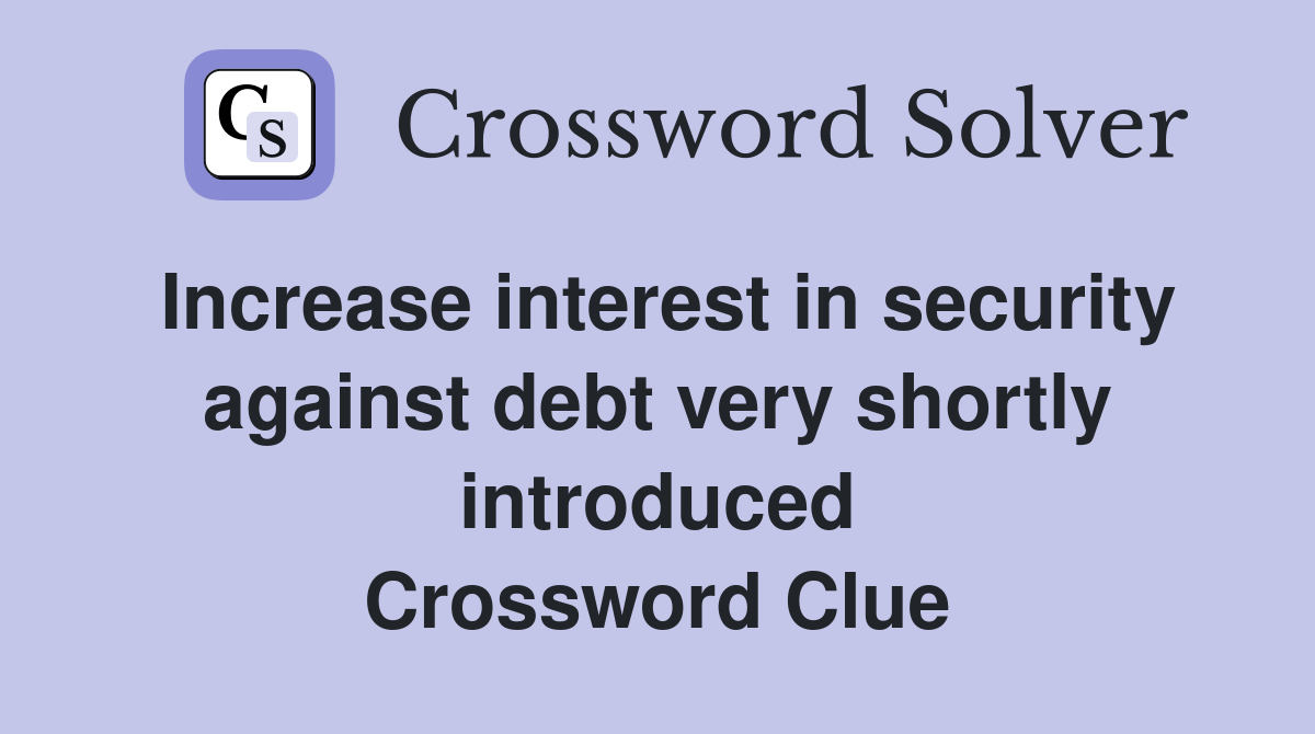 Increase interest in security against debt very shortly introduced Crossword Clue