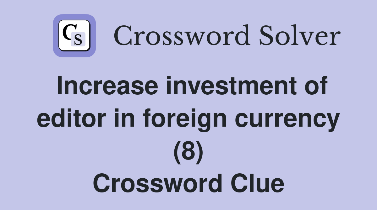 Increase investment of editor in foreign currency (8) Crossword Clue