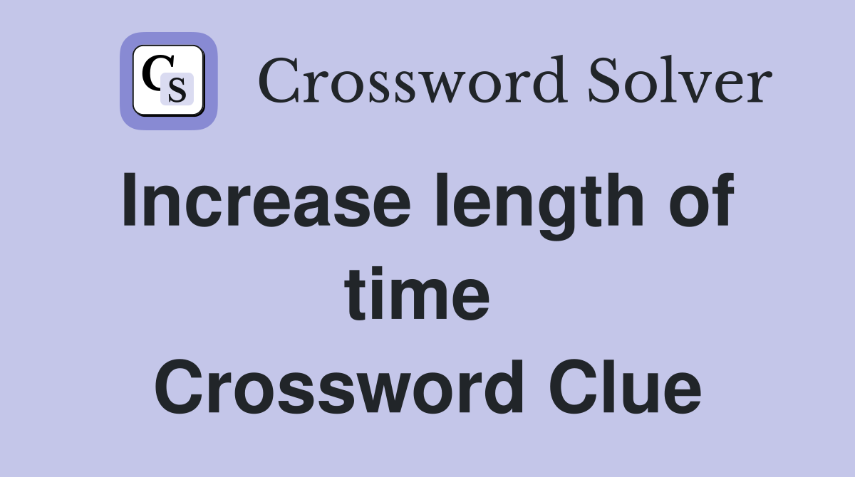 Increase length of  time  Crossword Clue