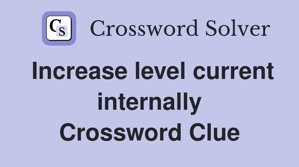 Increase level current internally Crossword Clue