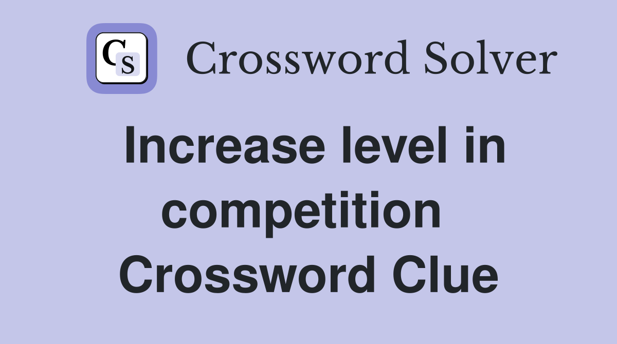 Increase level in competition  Crossword Clue