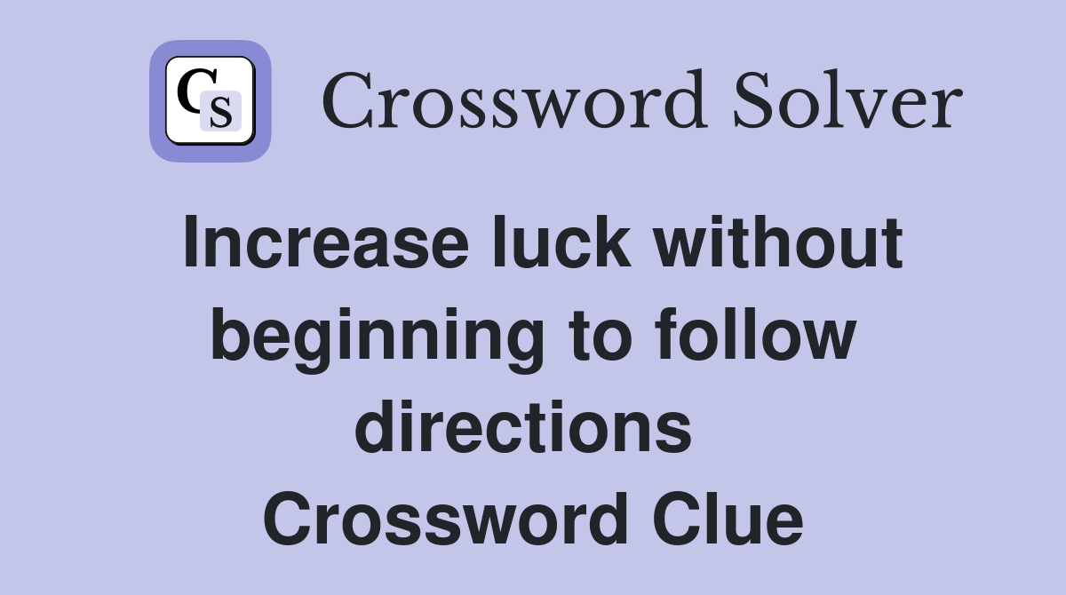 Increase luck without beginning to follow directions  Crossword Clue