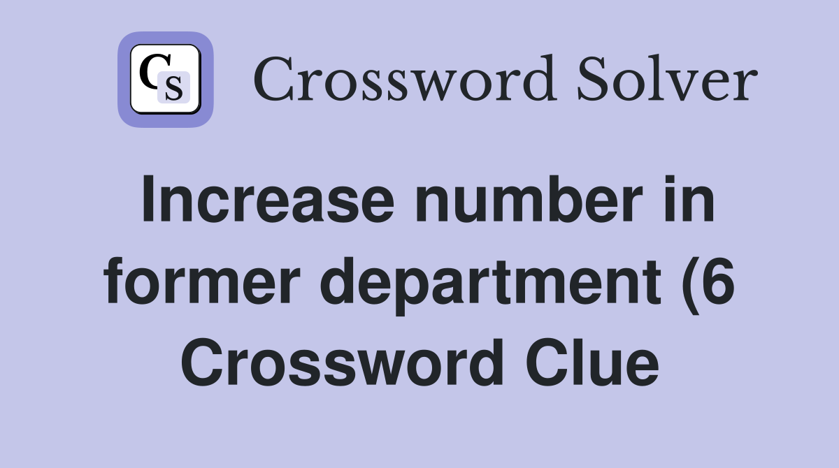 Increase number in former department (6) Crossword Clue Answers Increase number in former department (6) Crossword Clue Answers