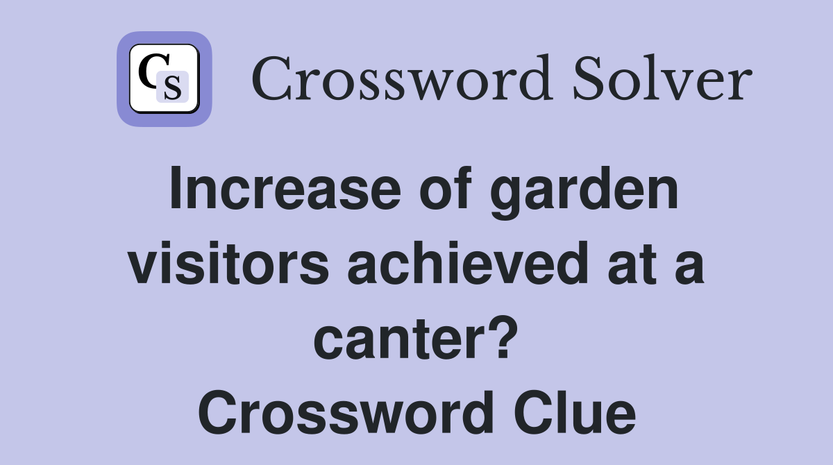 Increase of garden visitors achieved at a canter? Crossword Clue