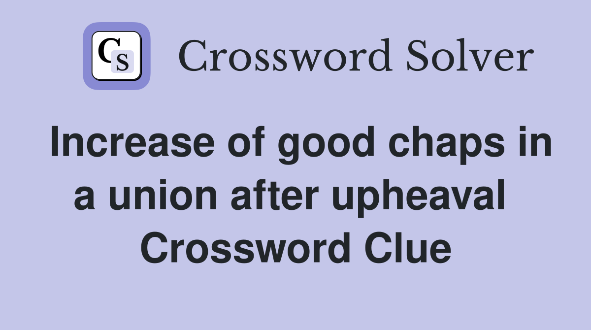 Increase of good chaps in a union after upheaval  Crossword Clue