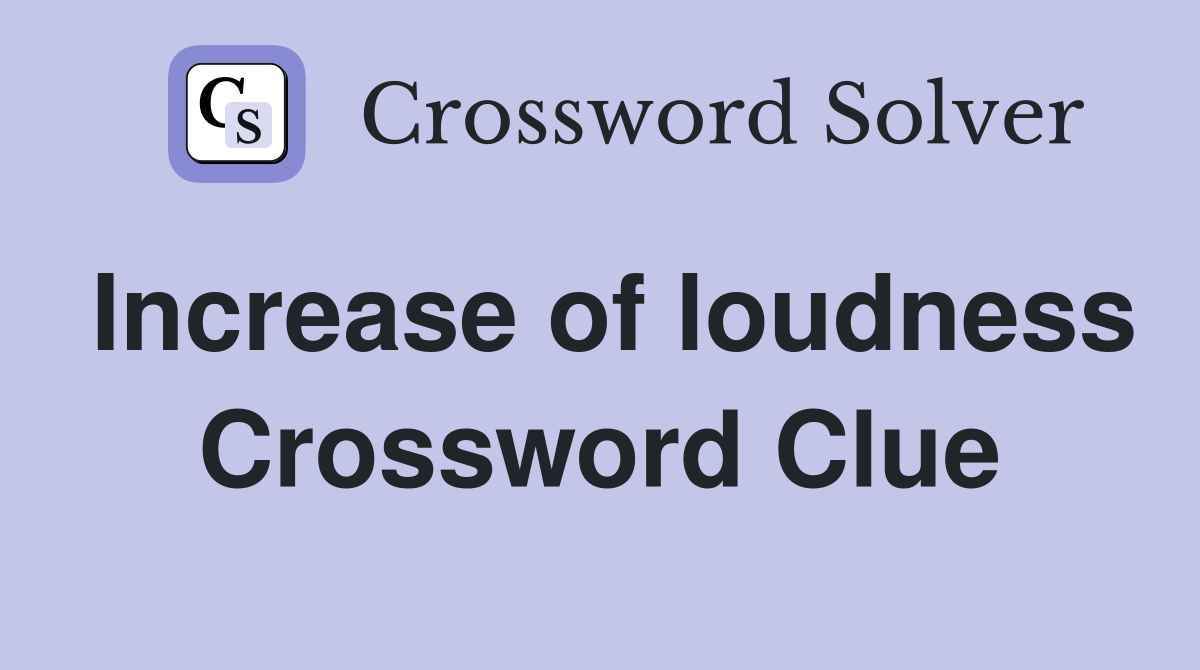 Increase of loudness Crossword Clue