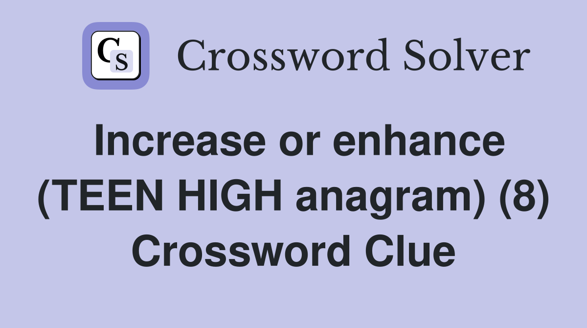 Increase or enhance (TEEN HIGH anagram) (8) Crossword Clue