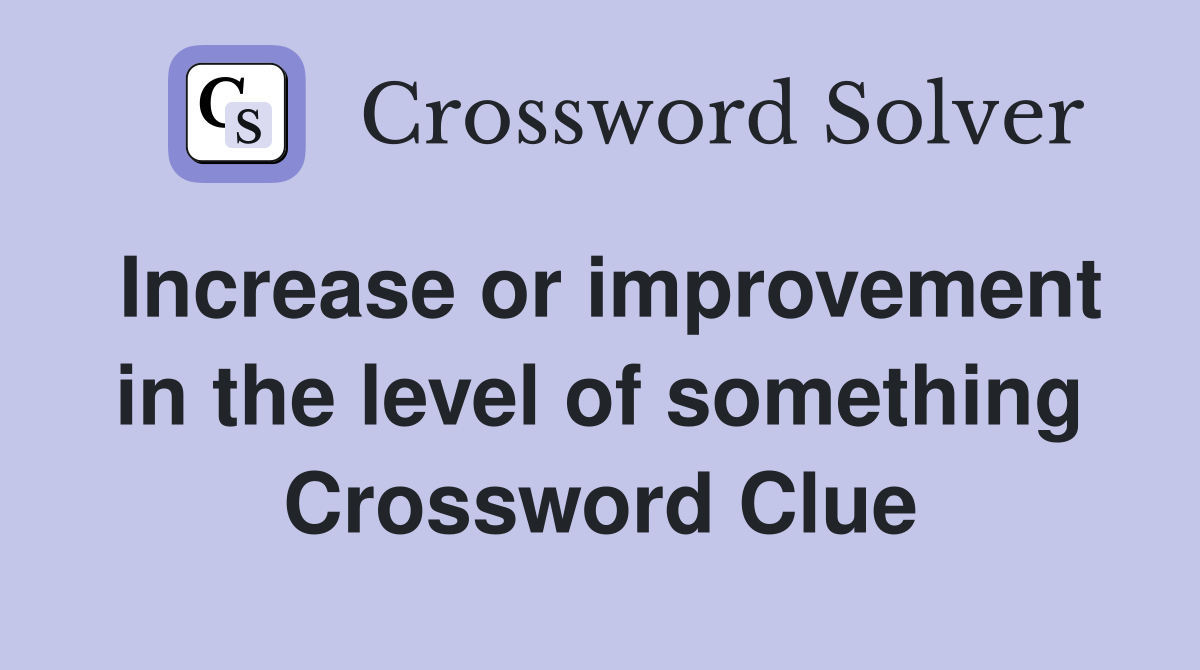Increase or improvement in the level of something Crossword Clue