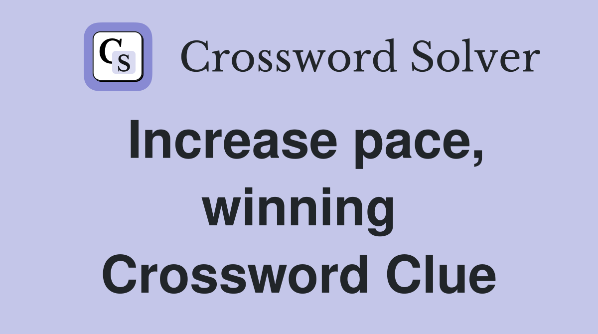 Increase pace, winning Crossword Clue