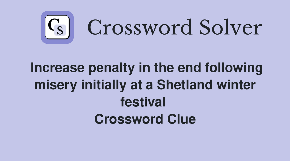 Increase penalty in the end following misery initially at a Shetland winter festival  Crossword Clue
