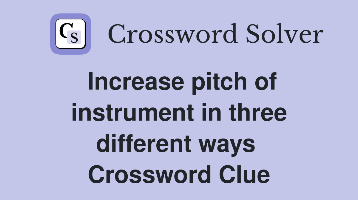 Increase pitch of instrument in three different ways  Crossword Clue