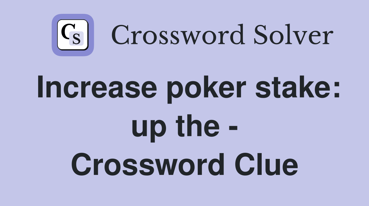 Increase poker stake: up the - Crossword Clue