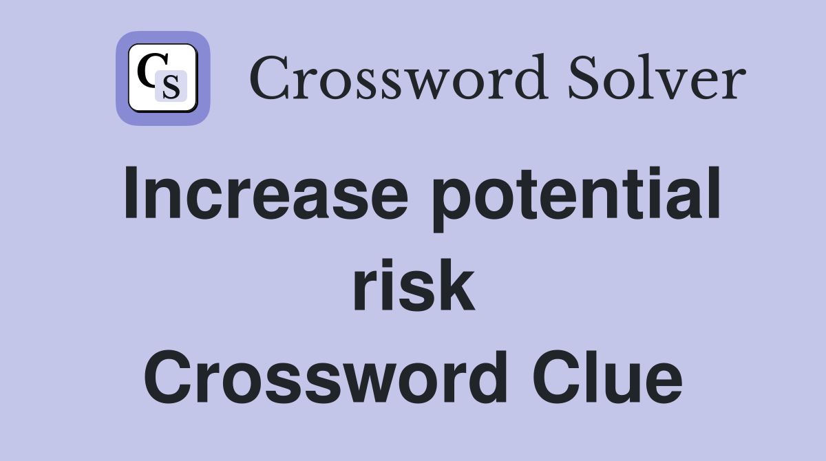 Increase potential risk Crossword Clue