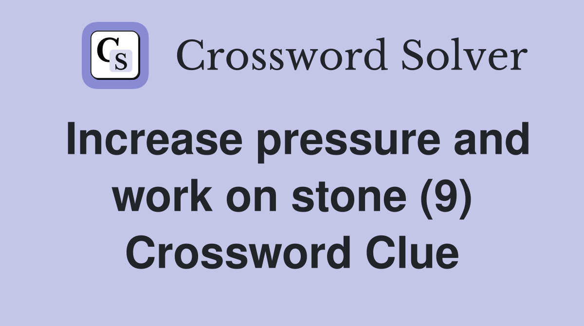 Increase pressure and work on stone (9) Crossword Clue