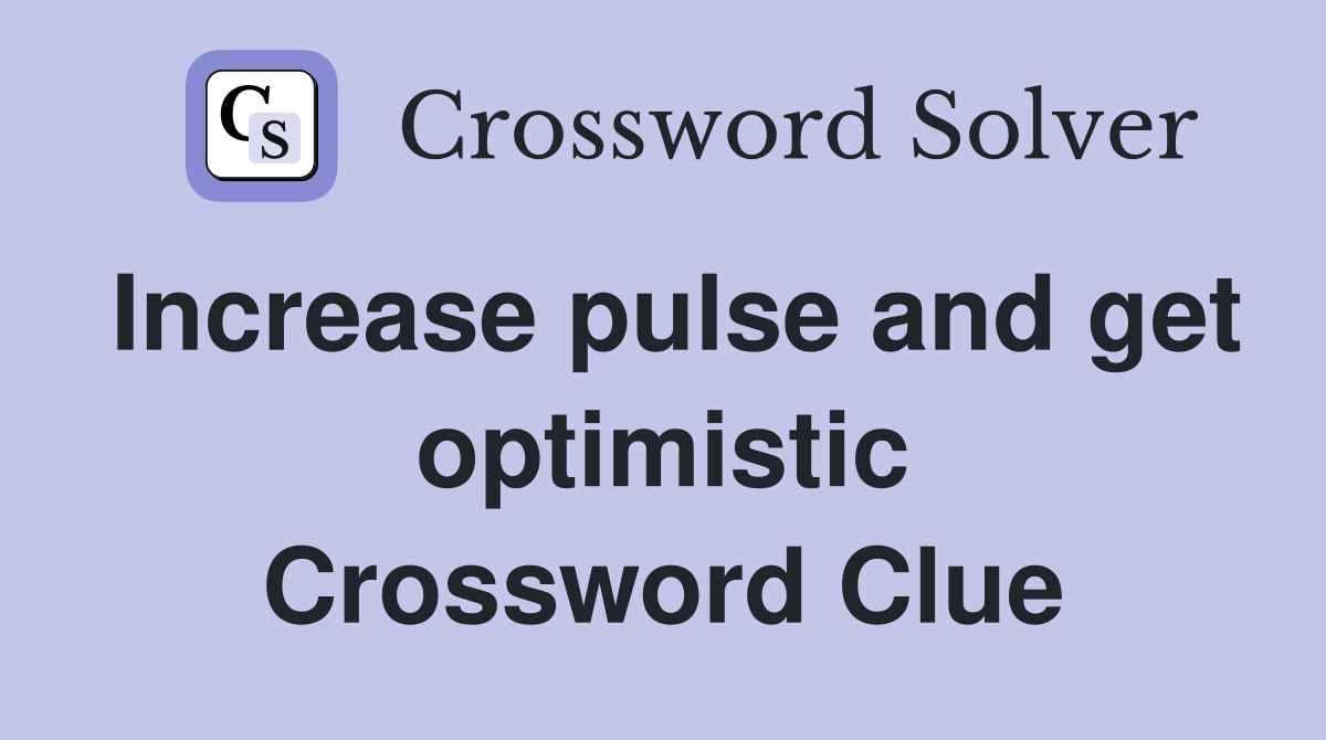 Increase pulse and get optimistic Crossword Clue