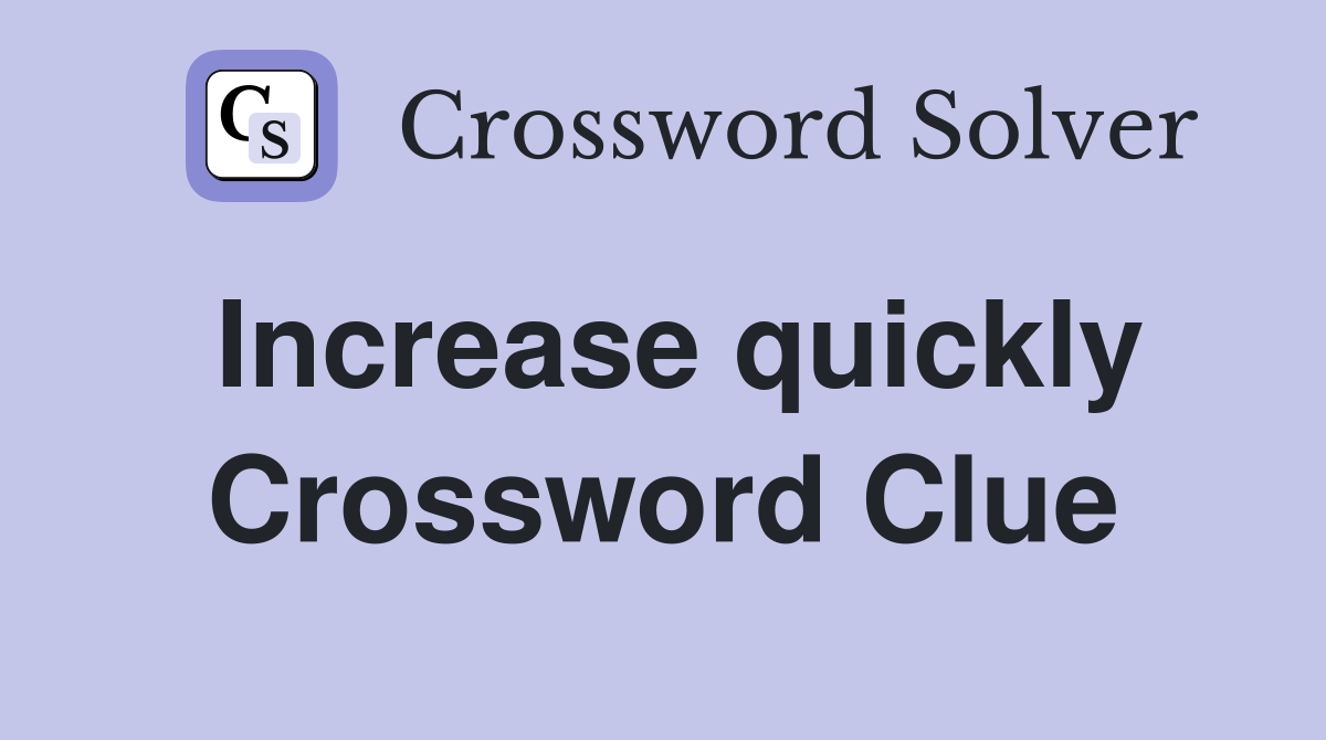 Increase quickly Crossword Clue
