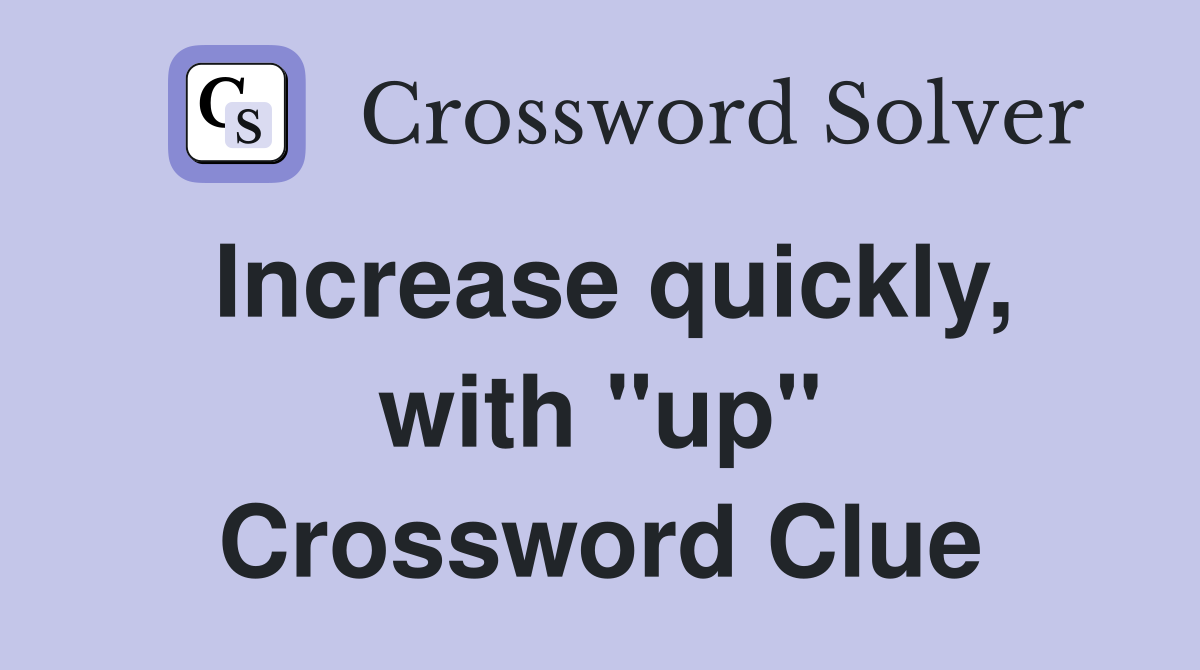 Increase quickly, with "up" Crossword Clue