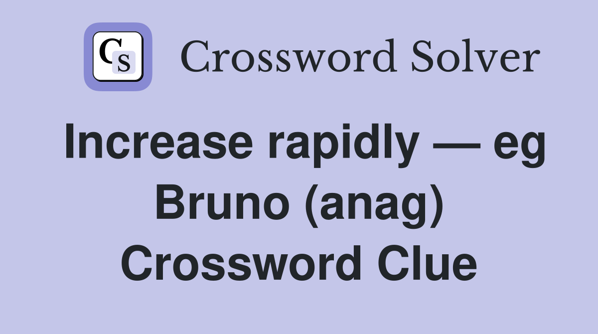 Increase rapidly — eg Bruno (anag) Crossword Clue