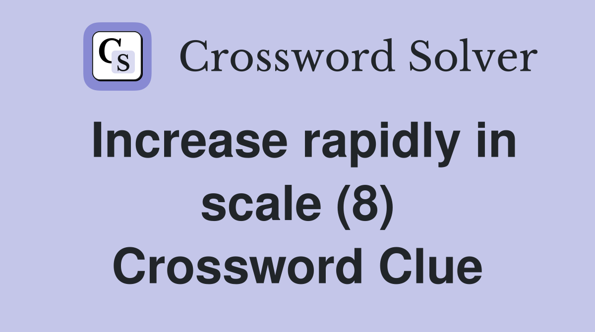 Increase rapidly in scale (8) Crossword Clue