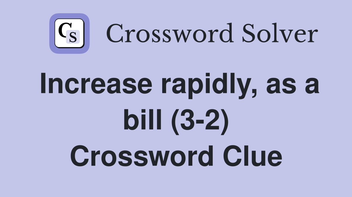 Increase rapidly, as a bill (3-2) Crossword Clue