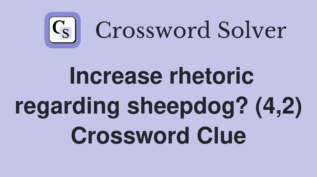 Increase rhetoric regarding sheepdog? (4,2) Crossword Clue