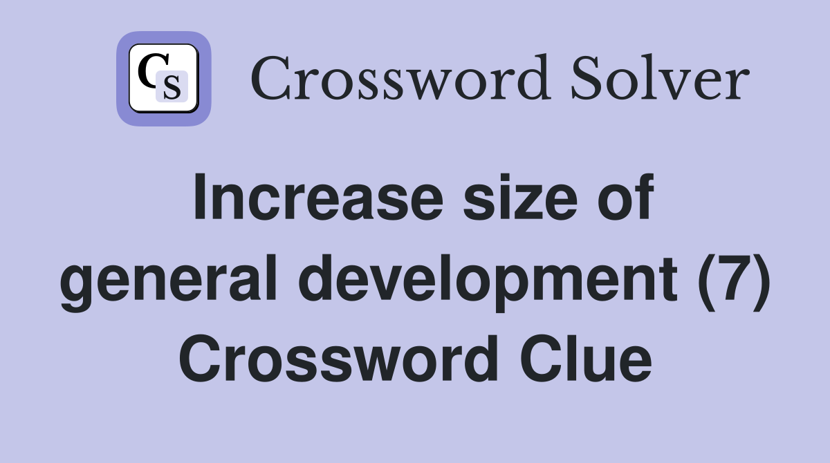 Increase size of general development (7) Crossword Clue