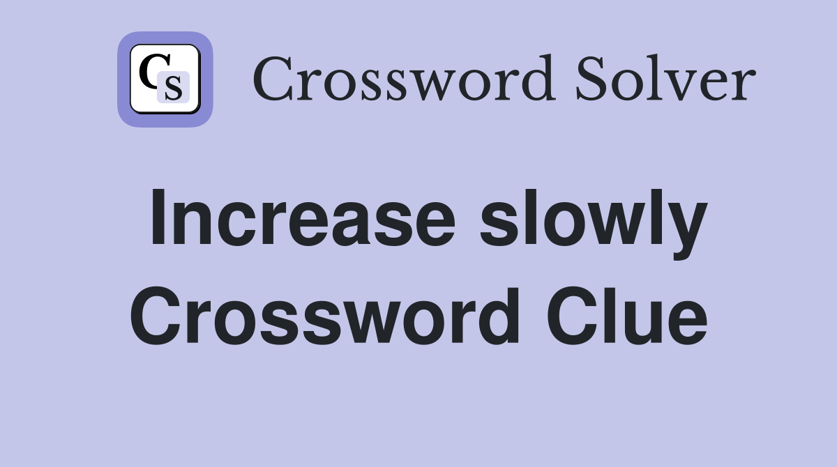 Increase slowly Crossword Clue