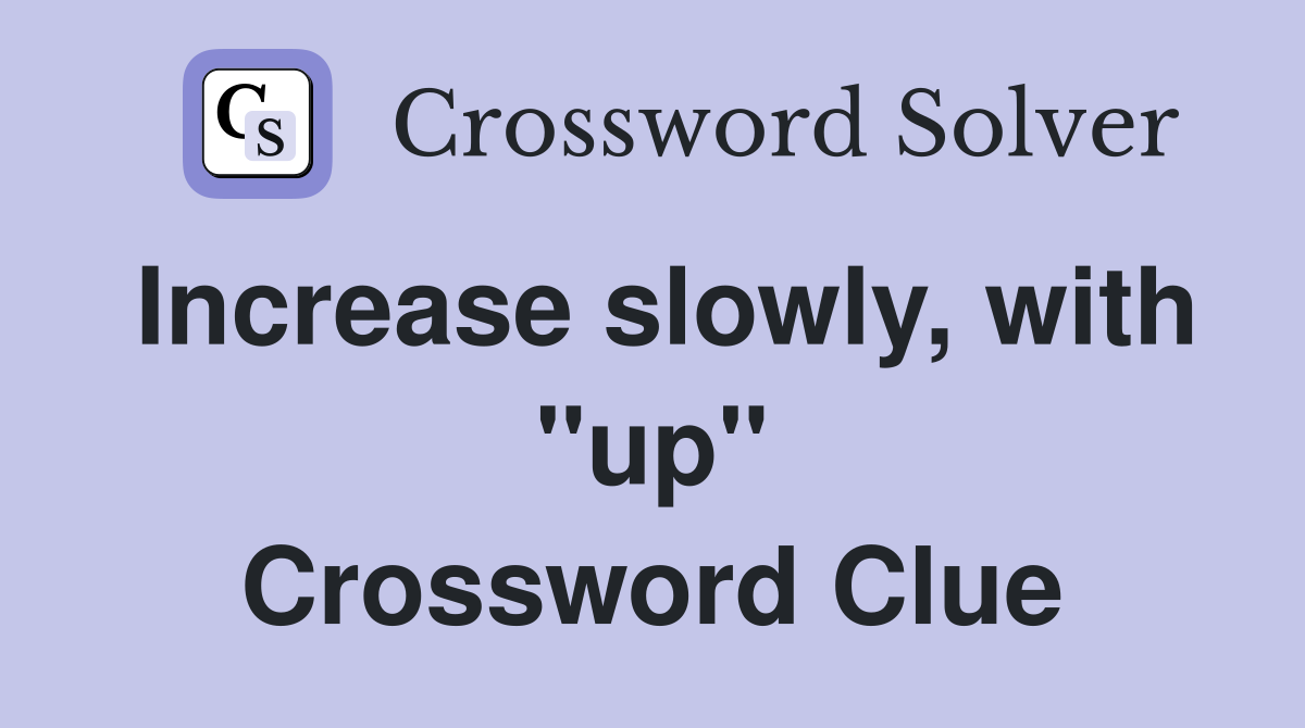 Increase slowly, with ''up'' Crossword Clue