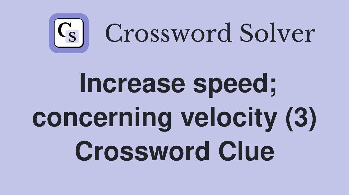 Increase speed; concerning velocity (3) Crossword Clue