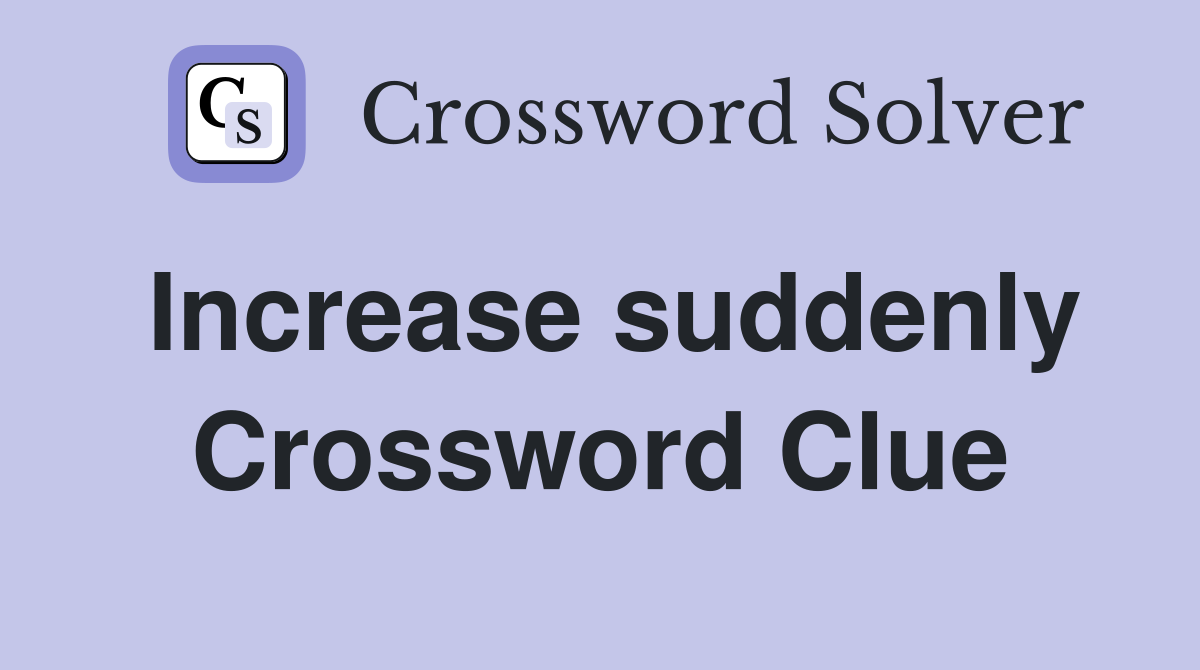 Increase suddenly Crossword Clue