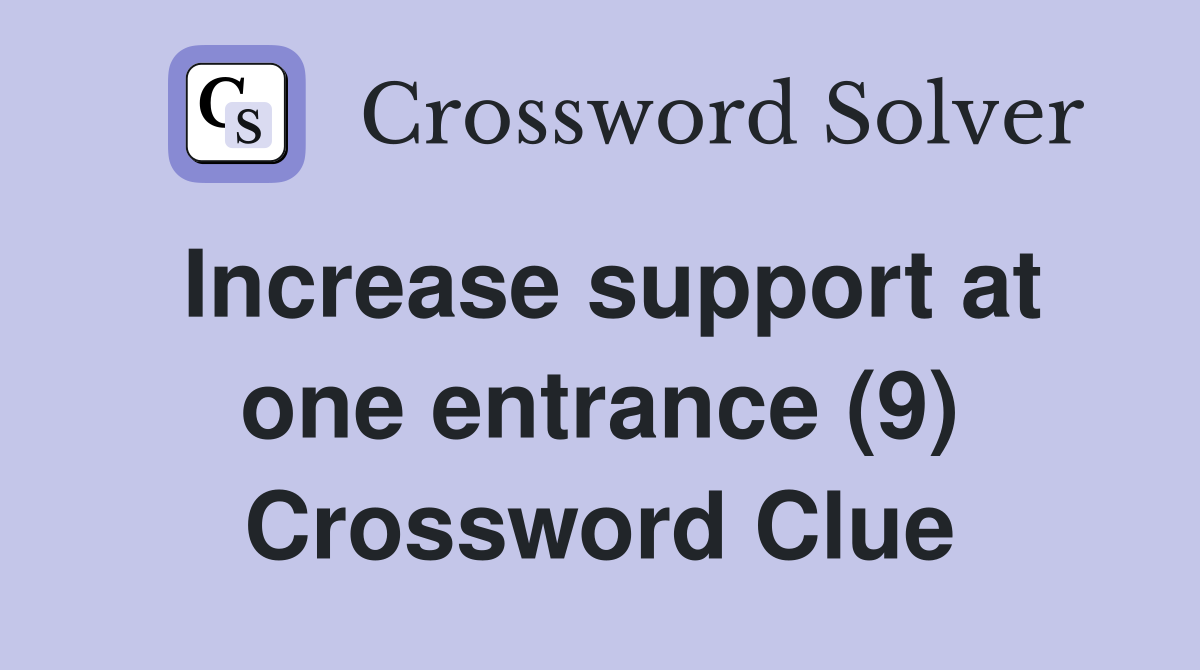 Increase support at one entrance (9) Crossword Clue